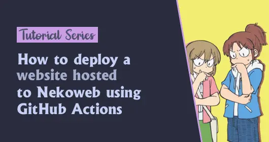 [Tutorial] How to deploy a website hosted on GitHub to Nekoweb using GitHub Actions.